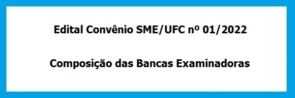 Edital_Convenio_SME_UFC_01_2022_Composicao_Bancas_Examinadoras