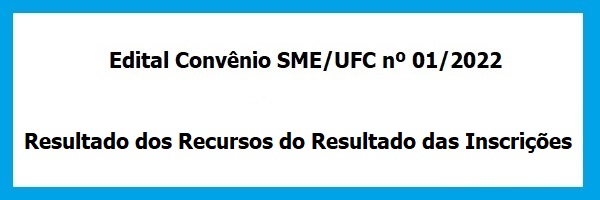 Edital_Convenio_SME_UFC_01_2022_Resultado_Recursos_Resultado_Inscrições