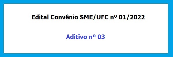Edital_Convenio_SME_UFC_01_2022 Aditivo_03