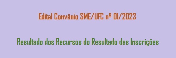 Edital_Convenio_SME_UFC_01_2023_Resultado_Recursos_Resultado_Inscricoes