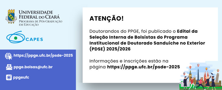 #PraCegoVer #PraTodosVerem: banner de fundo azul claro contendo, no topo à esquerda, o brasão da Universidade Federal do Ceará – Programa de Pós-Graduação em Educação, e, abaixo, o logotipo da CAPES. Há, também, UMA ilustração de estudantes em frente a locais que simbolizam os Estados Unidos, Inglaterra, França, Espanha e Itália; o texto 'ATENÇÃO! Doutorandos do PPGE, foi publicado o Edital da Seleção Interna de Bolsistas do Programa Institucional de Doutorado Sanduíche no Exterior (PDSE) 2025/2026. Informações e inscrições estão na página https://ppge.ufc.br/psde-2025'. Abaixo, saindo do lado esquerdo, uma barra azul contendo a URL da página citada (https://ppge.ufc.br/psde-2025), o e-mail (ppge.bolsas@ufc.br) e o perfil no Instagram do PPGE (@ppgeufc).